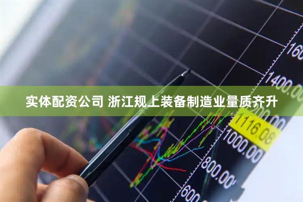 实体配资公司 浙江规上装备制造业量质齐升